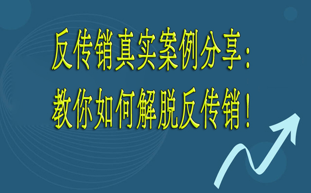 反传销真实案例分享：教你如何解脱反传销！