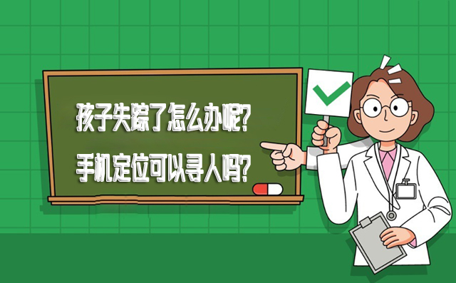 孩子失踪了怎么办呢？手机定位可以寻人吗？