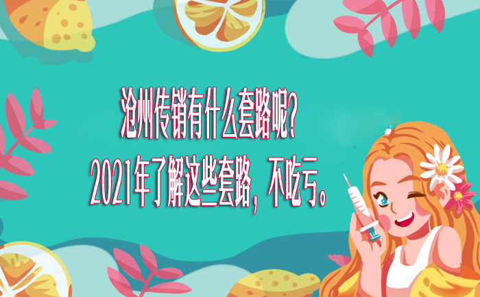 沧州传销有什么套路呢？2021年了解这些套路，不吃亏。