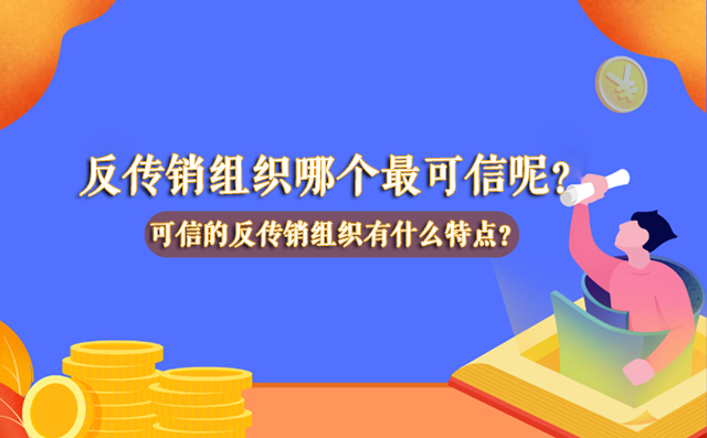 反传销组织哪个最可信呢？可信的反传销组织有什么特点？