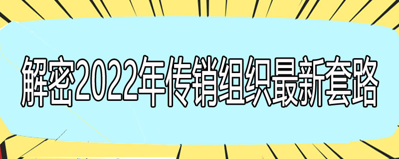 解密2022年传销组织最新套路