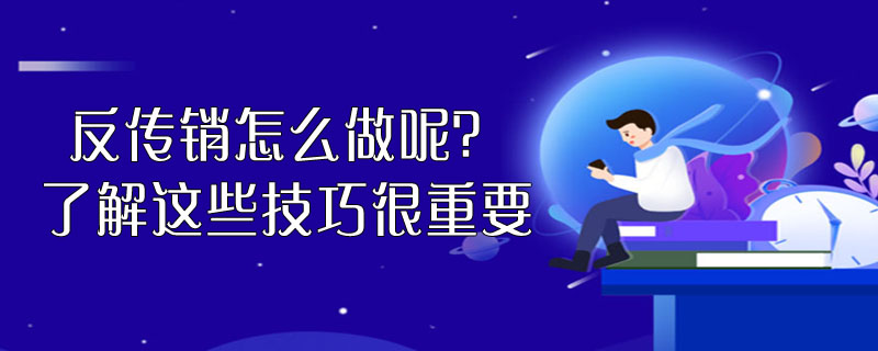 反传销怎么做呢？了解这些技巧很重要。