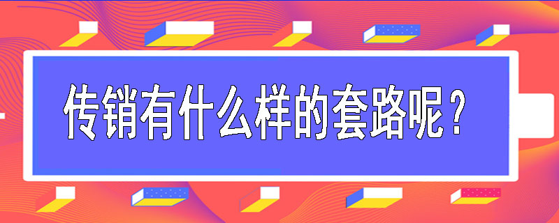 传销有什么样的套路呢？