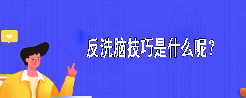 反洗脑技巧是什么呢？