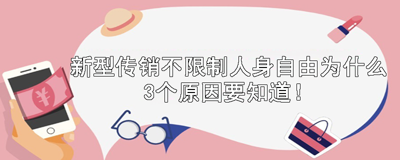 新型传销不限制人身自由这是为什么呢？3个原因要知道！