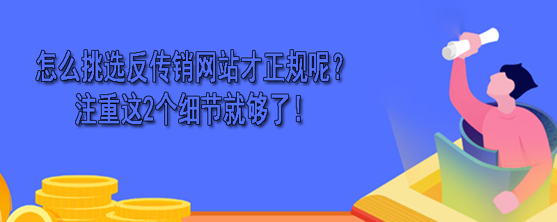 怎么挑选反传销网站才正规呢？注重这2个细节就够了！