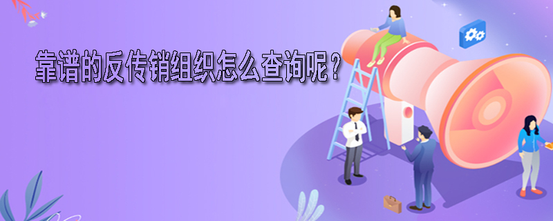 靠谱的反传销组织怎么查询呢？