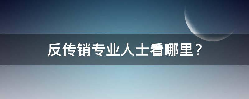 反传销专业人士看哪里？