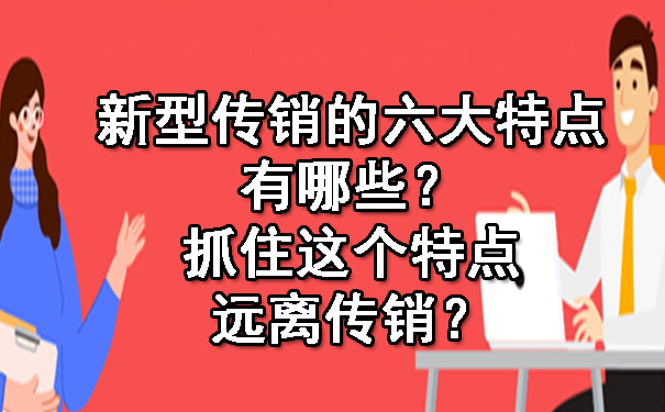 新型传销的六大特点有哪些？抓住这个特点远离传销