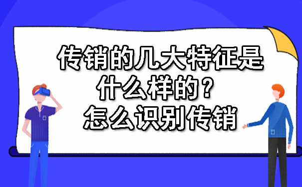 传销的几大特征是什么样的？怎么识别传销