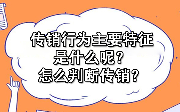 传销行为主要特征是什么呢？怎么判断传销？