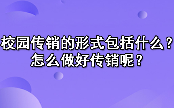 校园传销的形式包括什么？怎么做好传销呢？