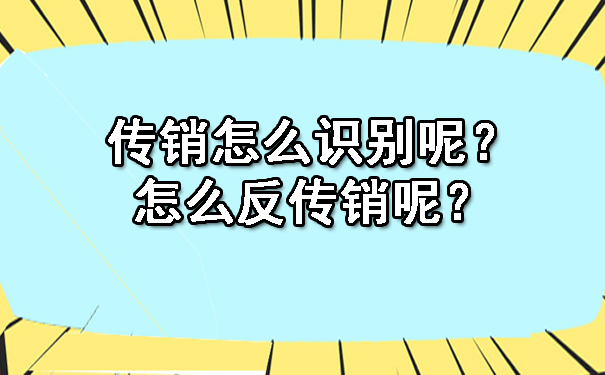 传销怎么识别呢？怎么反传销呢？