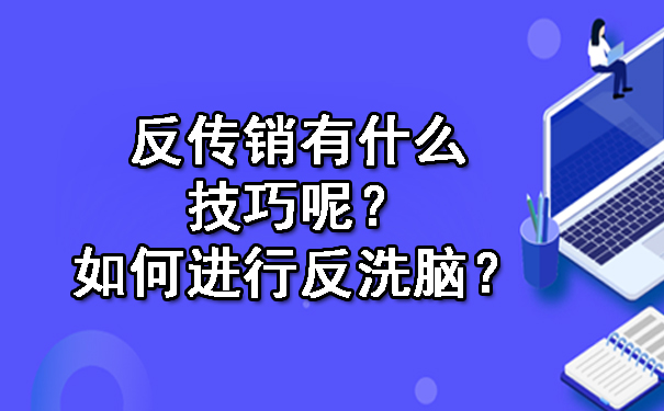 反传销有什么技巧呢？如何进行反洗脑？