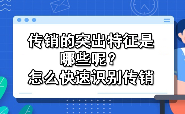 传销的突出特征是哪些呢？怎么快速识别传销