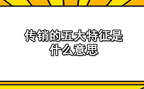 传销的五大特征是什么意思