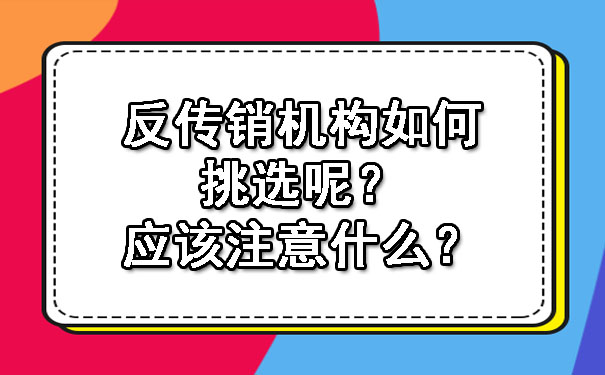 反传销机构如何挑选呢？应该注意什么？